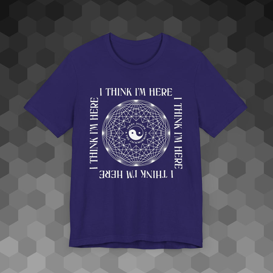 "I Think I'm Here" T-Shirt