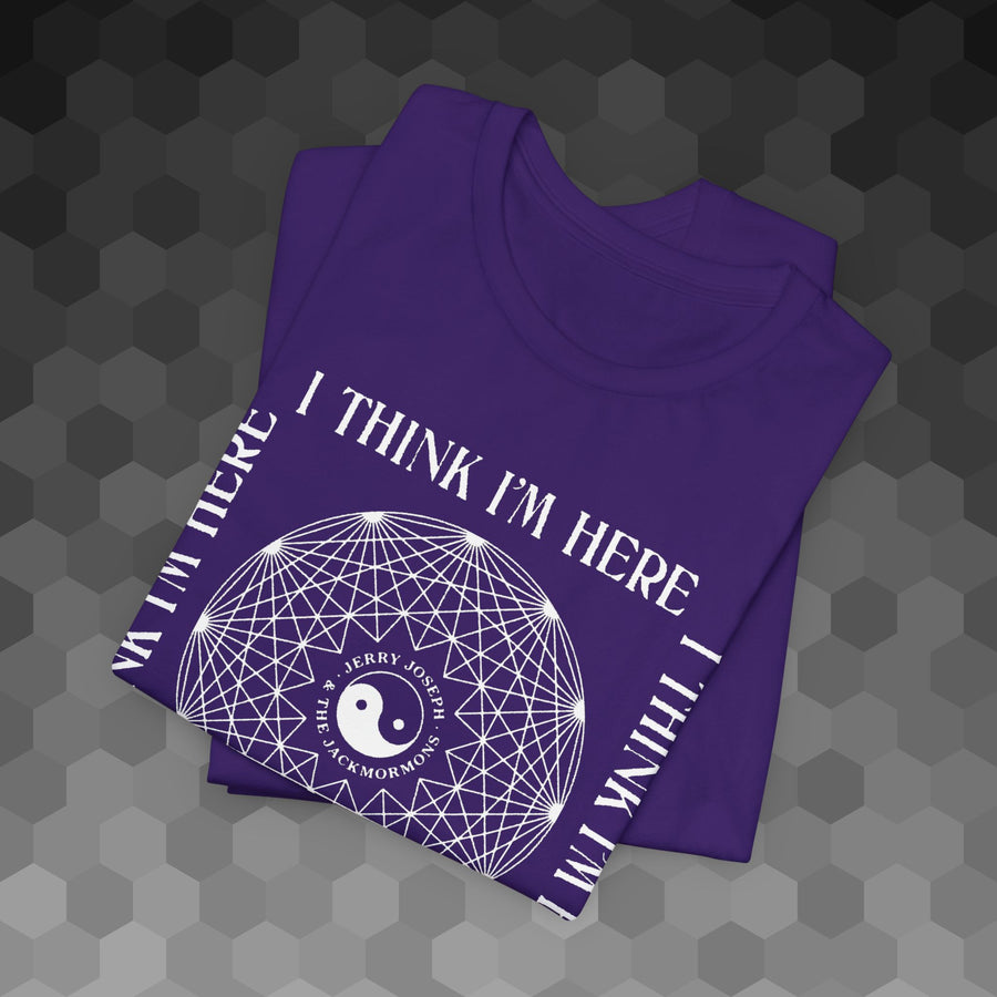 "I Think I'm Here" T-Shirt