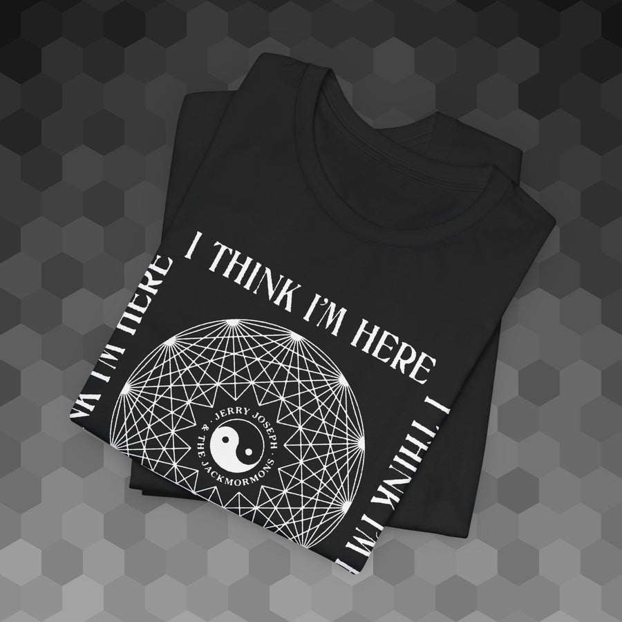 "I Think I'm Here" T-Shirt